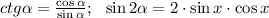 ctg \alpha = \frac{\cos{ \alpha }}{\sin{ \alpha }}; \ \ \sin{2 \alpha }=2 \cdot \sin{x} \cdot \cos{x}