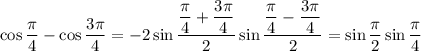 \cos\dfrac{\pi}{4}-\cos\dfrac{3\pi}{4}=-2\sin\dfrac{\dfrac{\pi}{4}+\dfrac{3\pi}{4}}{2}\sin\dfrac{\dfrac{\pi}{4}-\dfrac{3\pi}{4}}{2}=\sin\dfrac{\pi}{2}\sin\dfrac{\pi}{4}