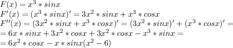 F(x)=x^3*sinx\\&#10;F'(x)=(x^3*sinx)'=3x^2*sinx+x^3*cosx\\&#10;F''(x)=(3x^2*sinx+x^3*cosx)'=(3x^2*sinx)'+(x^3*cosx)'=\\&#10;=6x*sinx+3x^2*cosx+3x^2*cosx-x^3*sinx=\\&#10;=6x^2*cosx-x*sinx(x^2-6)