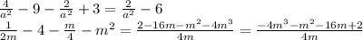 \frac{4}{ a^{2} } -9- \frac{2}{ a^{2} } +3=\frac{2}{ a^{2} } -6 \\ \frac{1}{2m} -4- \frac{m}{4}- m^{2}= \frac{2-16m- m^{2}-4 m^{3} }{4m}= \frac{-4 m^{3}- m^{2}-16m+2 }{4m}