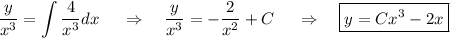 \dfrac{y}{x^3}=\displaystyle \int\dfrac{4}{x^3}dx~~~~\Rightarrow~~~ \dfrac{y}{x^3}=-\dfrac{2}{x^2}+C~~~~\Rightarrow~~~ \boxed{y=Cx^3-2x}