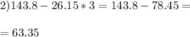 2)143.8-26.15*3=143.8-78.45= \\ \\ =63.35