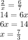 \frac{2}{x} = \frac{6}{7} \\ 14 = 6x \\ 6x = 14 \\ x = \frac{7}{3}