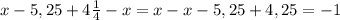 x - 5,25 +4 \frac{1}{4} -x=x-x -5,25+4,25=-1