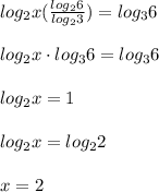 log_2x( \frac{log_26}{log_23}) =log_36 \\ \\ log_2x\cdot log_36 =log_36 \\ \\ log_2x=1 \\ \\ log_2x=log_22 \\ \\ x=2