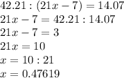 42.21:(21x-7)=14.07\\21x-7=42.21:14.07\\21x-7=3\\21x=10\\x=10:21\\x=0.47619