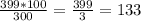 \frac{399*100}{300} = \frac{399}{3} = 133