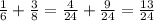 \frac{1}{6} + \frac{3}{8} = \frac{4}{24}+ \frac{9}{24}= \frac{13}{24}