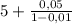 5+ \frac{0,05}{1-0,01}