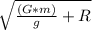 \sqrt{ \frac{(G * m)}{g} + R