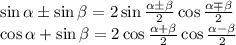 \sin \alpha \pm\sin \beta =2\sin \frac{ \alpha \pm \beta }{2} \cos \frac{ \alpha \mp \beta }{2} &#10;\\\&#10;\cos\alpha +\sin \beta =2\cos\frac{ \alpha +\beta }{2} \cos \frac{ \alpha -\beta }{2}