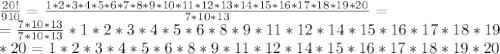 \frac{20!}{910}=\frac{1*2*3*4*5*6*7*8*9*10*11*12*13*14*15*16*17*18*19*20}{7*10*13}=\\&#10;=\frac{7*10*13}{7*10*13}*1*2*3*4*5*6*8*9*11*12*14*15*16*17*18*19\\&#10;*20=1*2*3*4*5*6*8*9*11*12*14*15*16*17*18*19*20