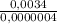 \frac{0,0034}{0,0000004}