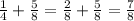 \frac{1}{4} + \frac{5}{8} = \frac{2}{8} + \frac{5}{8} = \frac{7}{8}