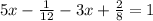 5x- \frac{1}{12}-3x+ \frac{2}{8}=1