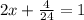 2x+ \frac{4}{24} =1