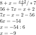 8+x= \frac{x+2}{7} /*7 \\ 56+7x=x+2 \\ 7x-x=2-56 \\ 6x=-54 \\ &#10;x=-54:6 \\ x=-9