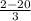 \frac{2 - 20}{3}