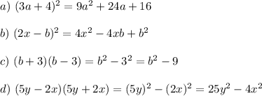 a)~(3a+4)^2=9a^2+24a+16\\ \\ b)~ (2x-b)^2=4x^2-4xb+b^2\\ \\ c)~ (b+3)(b-3)=b^2-3^2=b^2-9\\ \\ d)~ (5y-2x)(5y+2x)=(5y)^2-(2x)^2=25y^2-4x^2