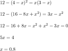 12-(4-x)^2=x(3-x)\\ \\ 12-(16-8x+x^2)=3x-x^2\\ \\ 12-16+8x-x^2+x^2-3x=0\\ \\ 5x=4\\ \\ x=0.8