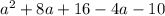 a^2+8a+16-4a-10