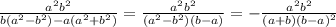 \frac{a^2b^2}{ b(a^2-b^2)-a(a^2+b^2)}=\frac{a^2b^2}{(a^2-b^2)(b-a)}=-\frac{a^2b^2}{(a+b)(b-a)^2}