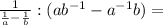 \frac{1}{ \frac{1}{a} -\frac{1}{b}}:(ab^{-1}-a^{-1}b)=