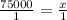 \frac{75000}{1} = \frac{x}{1}