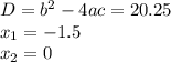 D=b^2-4ac=20.25 \\ x_1=-1.5 \\ x_2=0