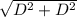 \sqrt{ D^{2} + D^{2} }