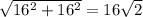 \sqrt{ 16^{2} + 16^{2} } =16 \sqrt{2}