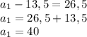 a_{1}-13,5 = 26,5 \\ &#10;a_{1}= 26,5+13,5 \\ &#10;a_{1}= 40 \\ &#10;