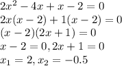 2x^2-4x+x-2=0 \\ 2x(x-2)+1(x-2)=0 \\ (x-2)(2x+1)=0 \\ x-2=0,2x+1=0 \\ x_1=2,x_2=-0.5