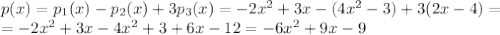 p(x)=p_{1} (x) - p_{2}(x) + 3p_{3}(x) = - 2x^{2} + 3x - (4x^{2}-3) + 3(2x-4)= \\ &#10;=- 2x^{2} + 3x - 4x^{2}+3 + 6x-12= - 6x^{2}+9x-9 \\