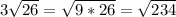 3 \sqrt{26} = \sqrt{9*26} = \sqrt{234}