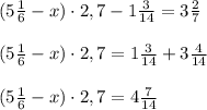 (5 \frac{1}{6}-x)\cdot 2,7-1 \frac{3}{14}=3 \frac{2}{7} \\ \\ (5 \frac{1}{6}-x)\cdot 2,7=1 \frac{3}{14}+3 \frac{4}{14} \\ \\ (5 \frac{1}{6}-x)\cdot 2,7=4 \frac{7}{14} \\ \\