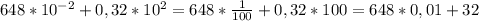 648*10^{-2} + 0,32*10^{2} = 648 * \frac{1}{100} + 0,32 * 100 = 648 * 0,01 + 32