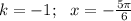 k=-1;\,\,\,\, x=- \frac{5 \pi }{6}