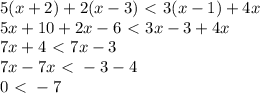 5(x+2)+2(x-3)\ \textless \ 3(x-1)+4x\\5x+10+2x-6\ \textless \ 3x-3+4x\\7x+4\ \textless \ 7x-3\\7x-7x\ \textless \ -3-4\\0\ \textless \ -7