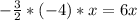 - \frac{3}{2}*(-4)*x=6x