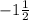 -1 \frac{1}{2}