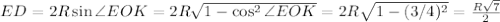 ED=2R\sin\angle EOK=2R\sqrt{1-\cos^2\angle EOK}=2R\sqrt{1-(3/4)^2}=\frac{R\sqrt{7}}{2}