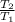 \frac{T _{2} }{ T_{1} }