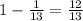 1- \frac{1}{13} = \frac{12}{13}