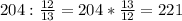 204: \frac{12}{13}=204* \frac{13}{12} =221