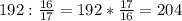 192: \frac{16}{17} =192* \frac{17}{16} =204