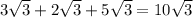 3\sqrt{3} +2 \sqrt{3}+5 \sqrt{3}=10\sqrt{3}