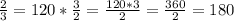 \frac{2}{3} = 120 * \frac{3}{2} = \frac{120*3}{2} = \frac{360}{2} = 180