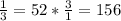 \frac{1}{3}=52* \frac{3}{1}=156