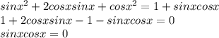 sinx^{2} + 2cosx sinx + cosx^{2} = 1+ sinxcosx \\ 1+2cosxsinx-1-sinxcosx=0 \\ sinxcosx=0